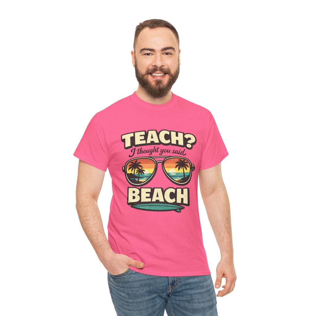 Teach? I Thought You Said Beach T-Shirt — Funny Teacher Vacation Tee | Beach Sunset Shirt