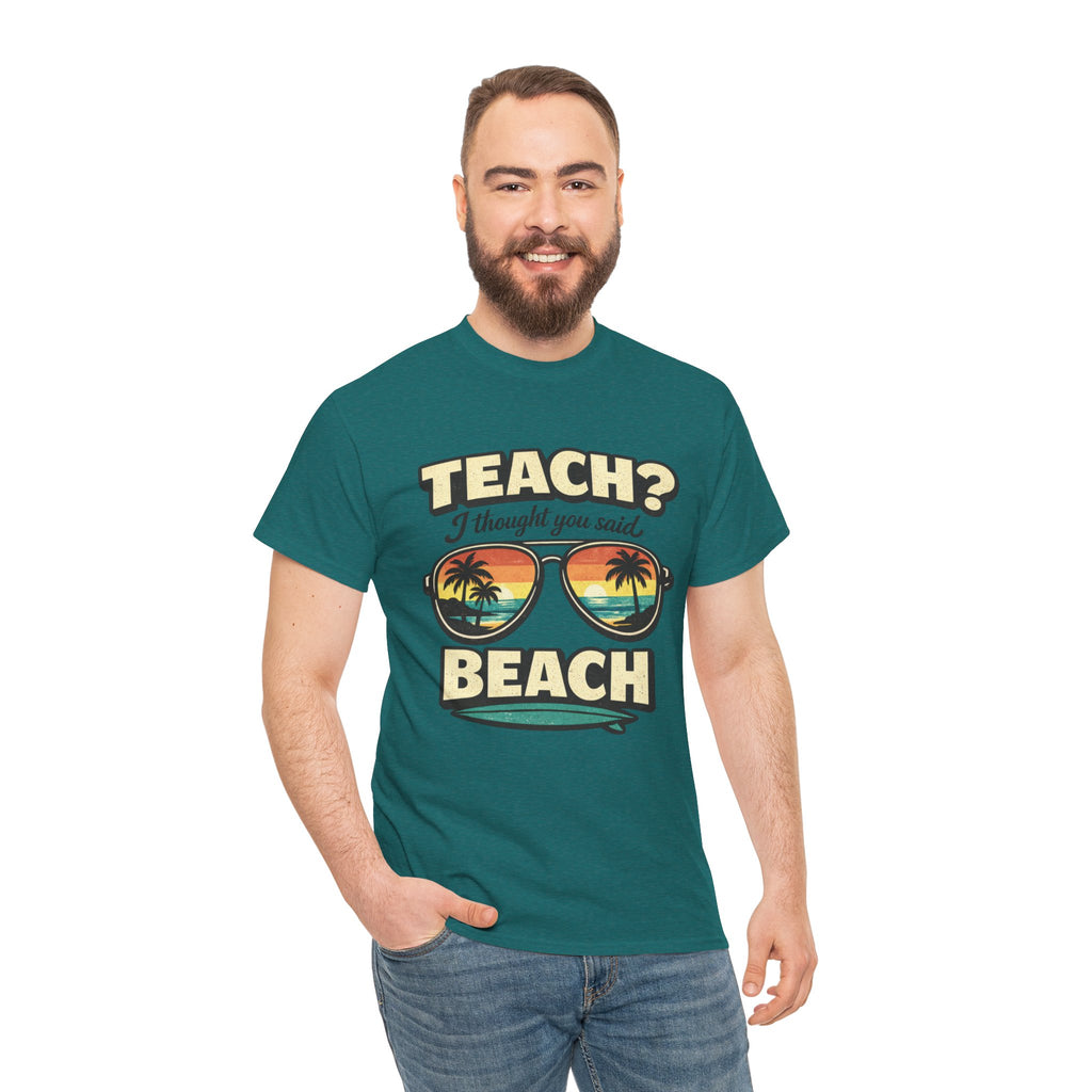 Teach? I Thought You Said Beach T-Shirt — Funny Teacher Vacation Tee | Beach Sunset Shirt