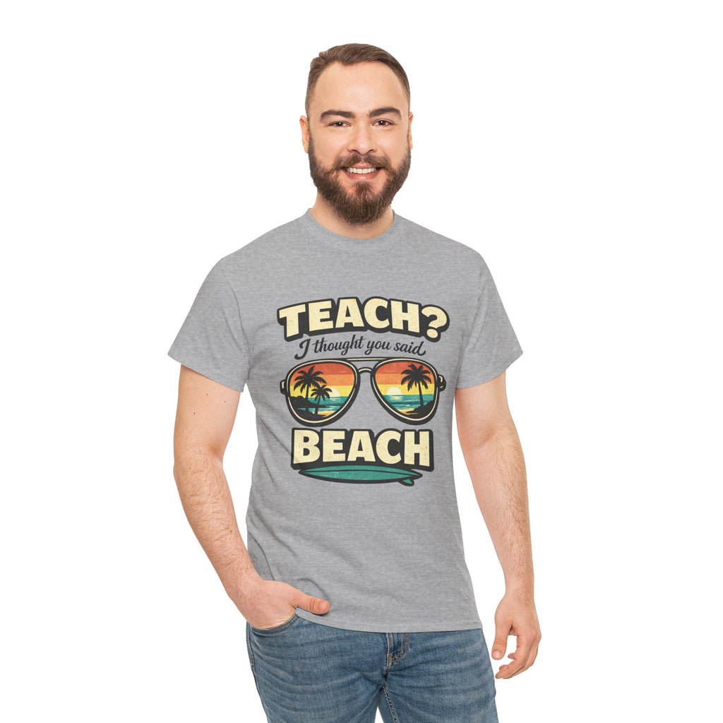 Teach? I Thought You Said Beach T-Shirt — Funny Teacher Vacation Tee | Beach Sunset Shirt