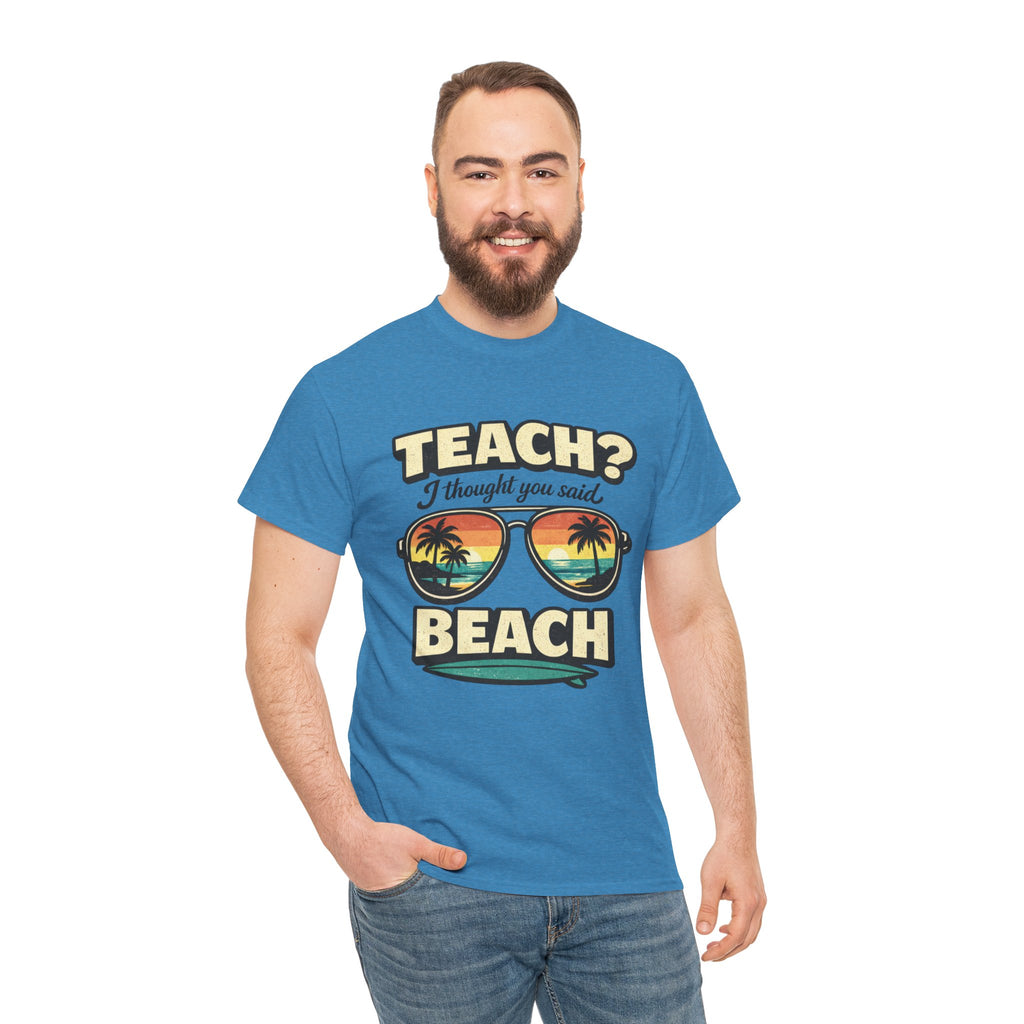 Teach? I Thought You Said Beach T-Shirt — Funny Teacher Vacation Tee | Beach Sunset Shirt