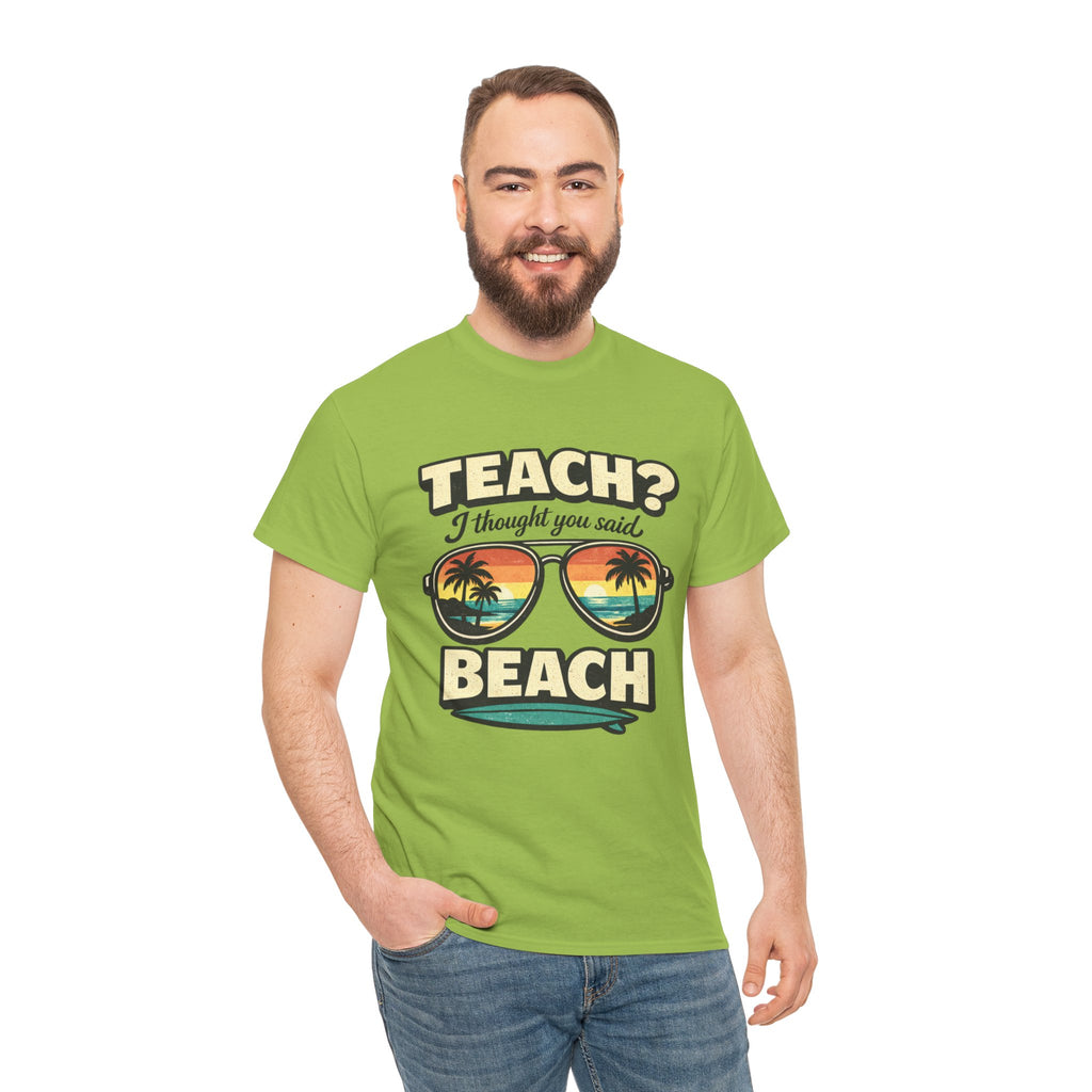 Teach? I Thought You Said Beach T-Shirt — Funny Teacher Vacation Tee | Beach Sunset Shirt